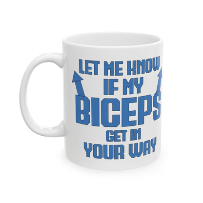 Let Me Know If My Biceps White Mug, (11oz, 15oz)