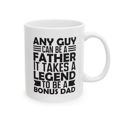 Any Guy Can Be a Father   It Takes a Legend to Be a Bonus Dad White Mug, (11oz, 15oz)