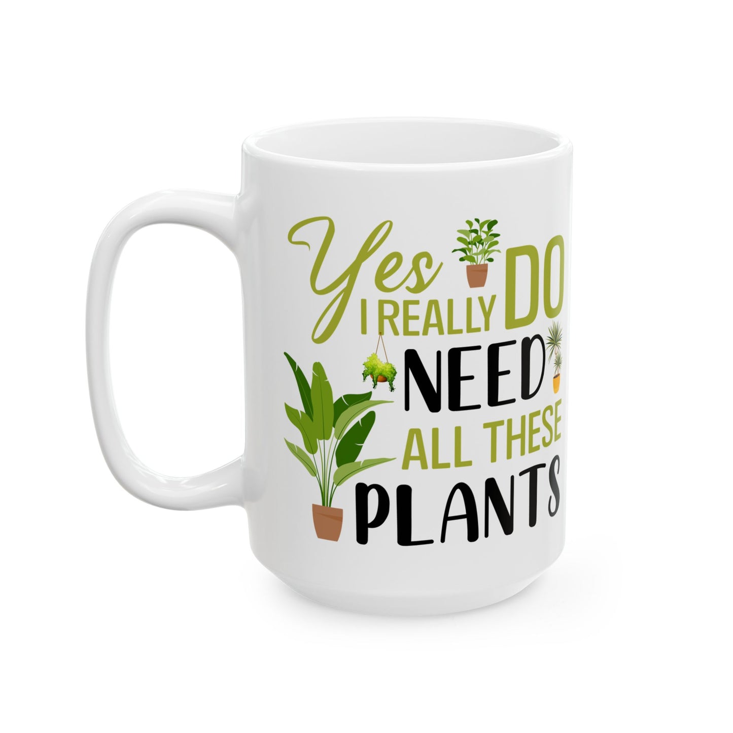 yes i really do need all plants, white Mug, (11oz, 15oz)