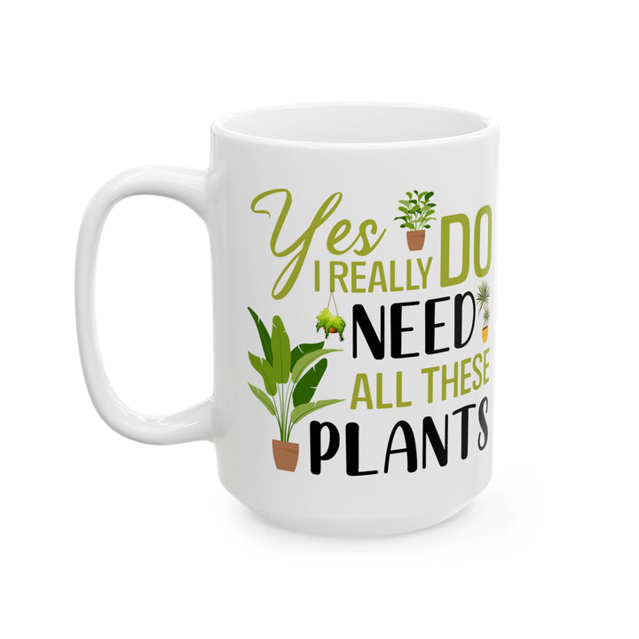 Funny Plant Lover Mug – Yes I Really Do Need All These Plants White Ceramic Coffee Cup for Plant Moms and Dads