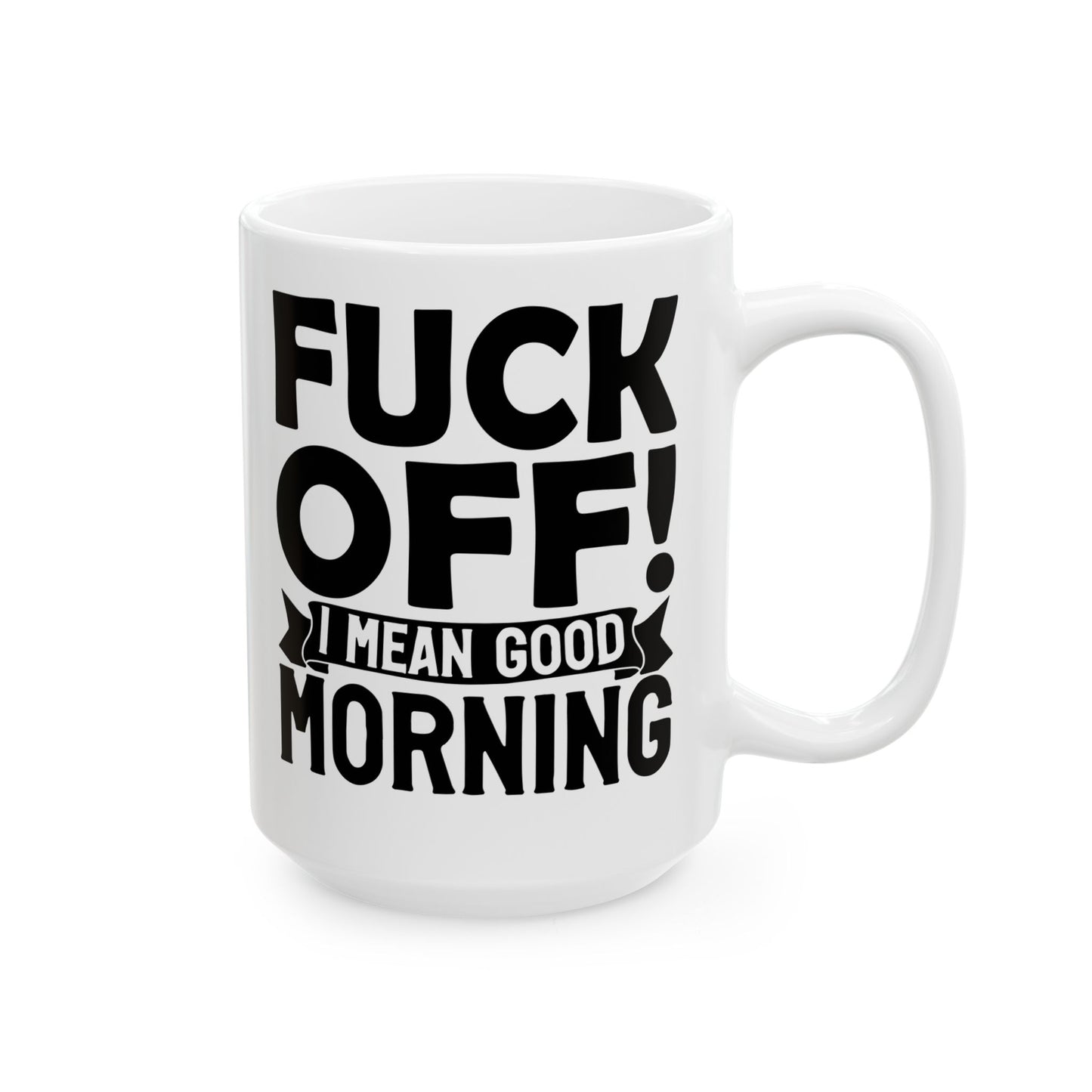 uck Off! I Mean Good Morning White Mug, (11oz, 15oz)