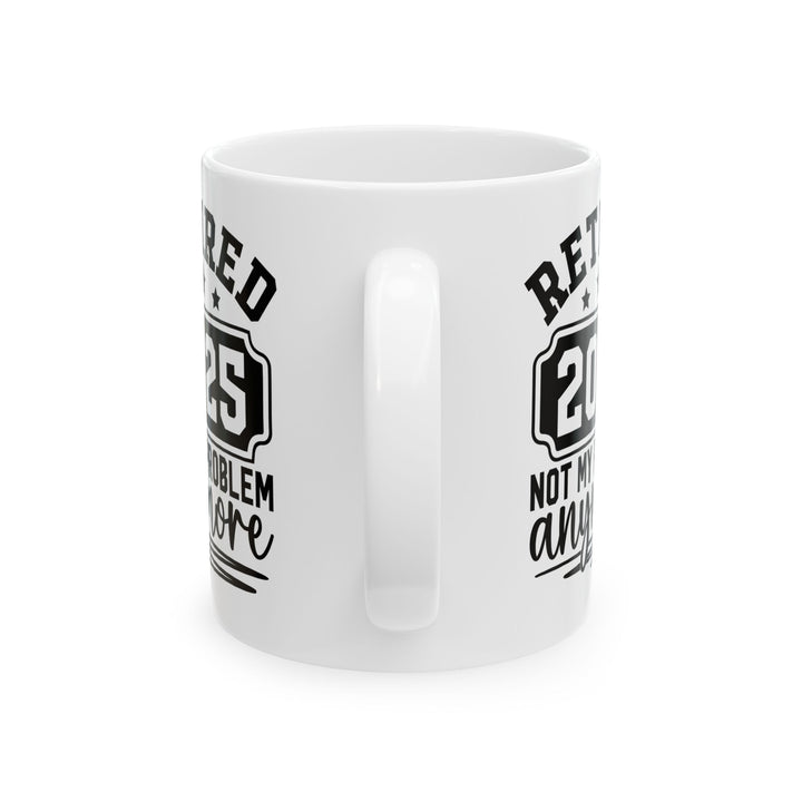 Retired 2025 Not My Problem Anymore White Mug, (11oz, 15oz)