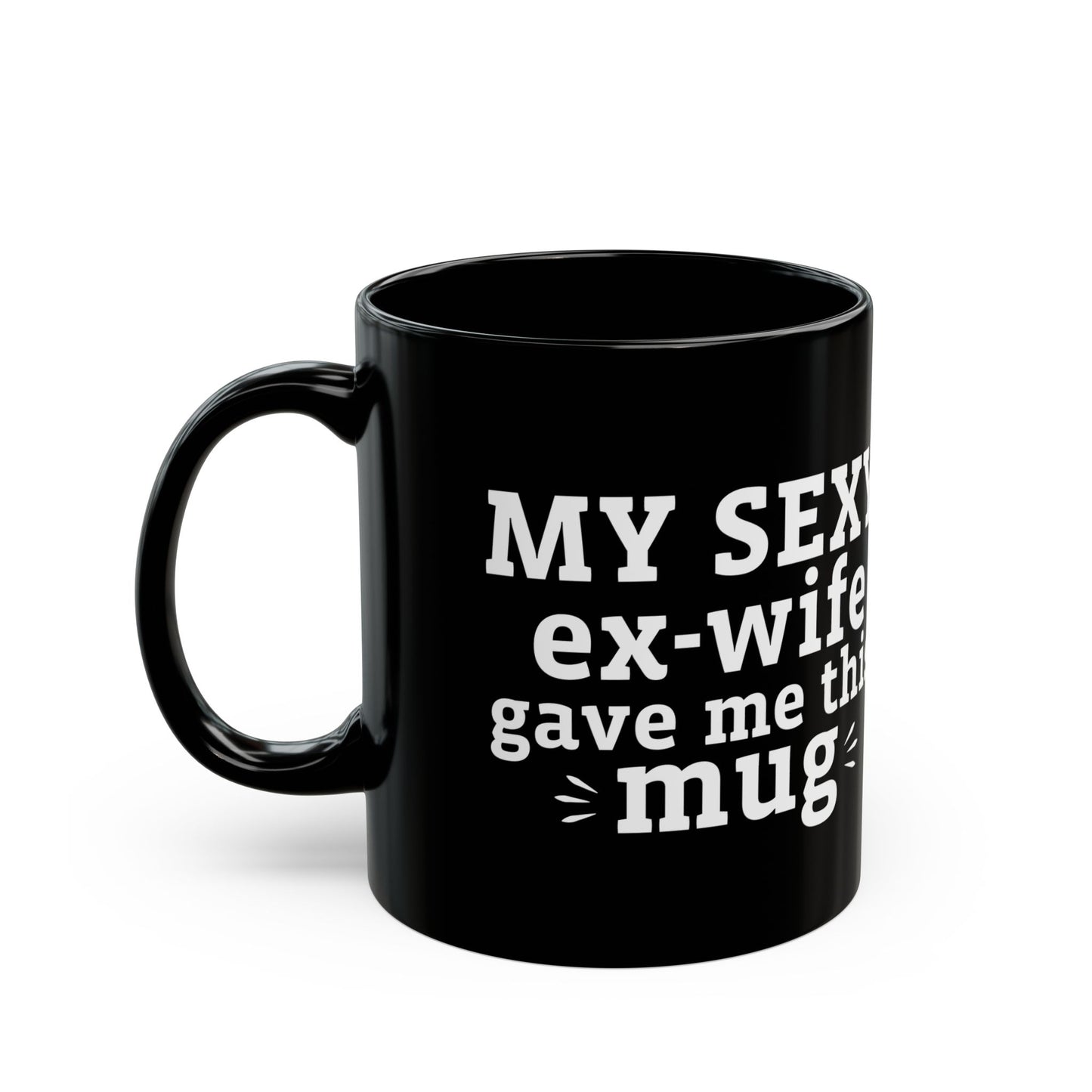 My Sexy Ex-Wife Gave Me This Mug Black Mug (11oz, 15oz)