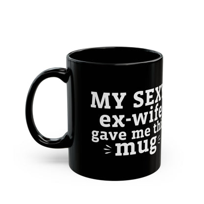 My Sexy Ex-Wife Gave Me This Mug Black Mug (11oz, 15oz)