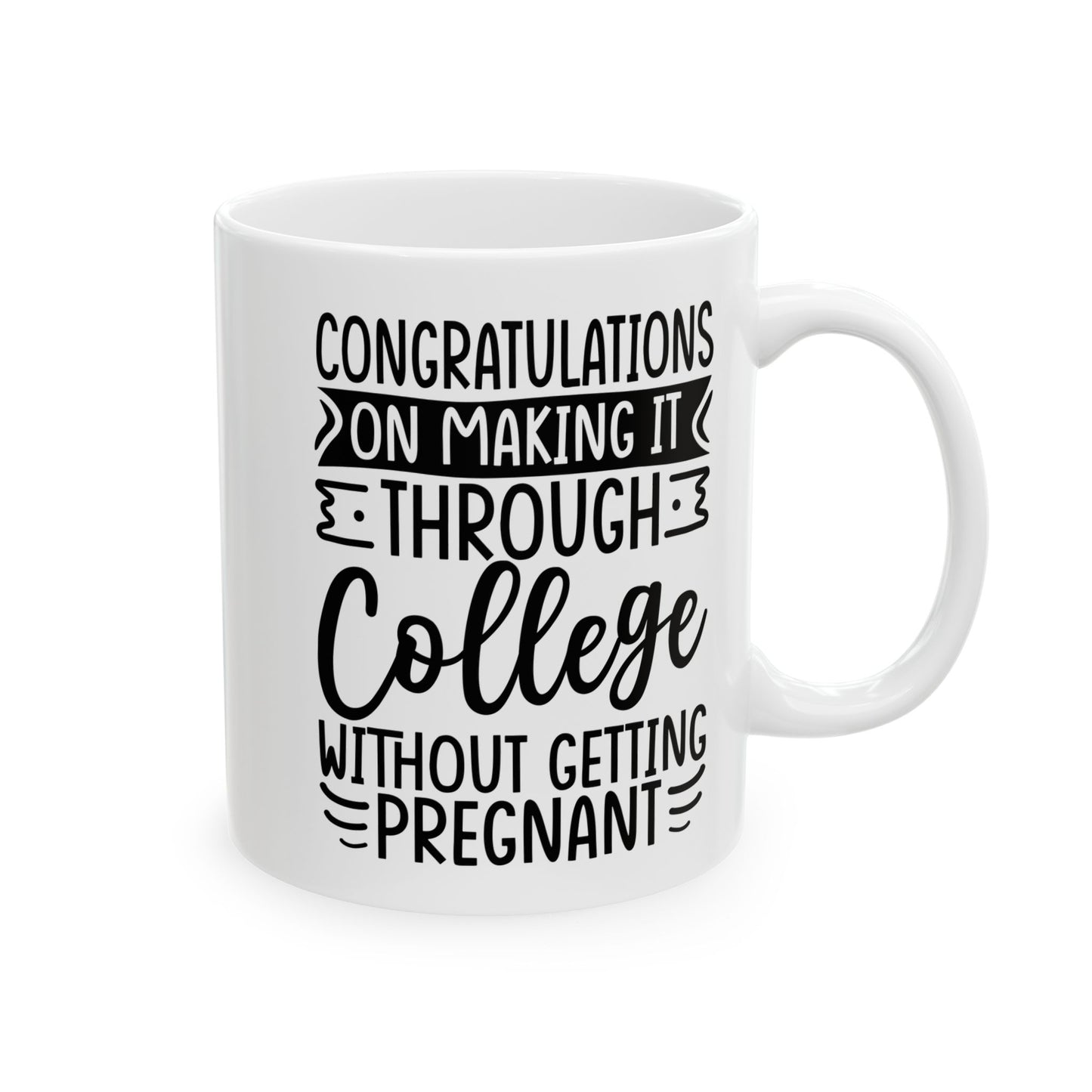 Congratulations on Making it Through College Without Getting Pregnant White Mug, (11oz, 15oz)