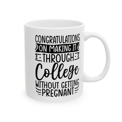 Congratulations on Making it Through College Without Getting Pregnant White Mug, (11oz, 15oz)