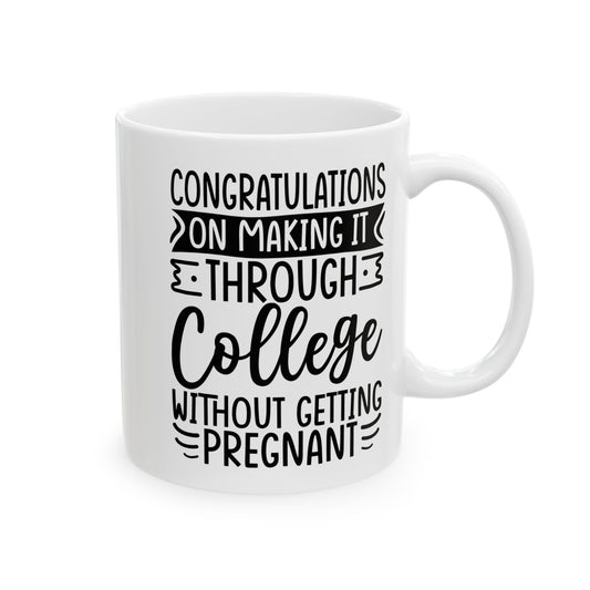 Congratulations on Making it Through College Without Getting Pregnant White Mug, (11oz, 15oz)
