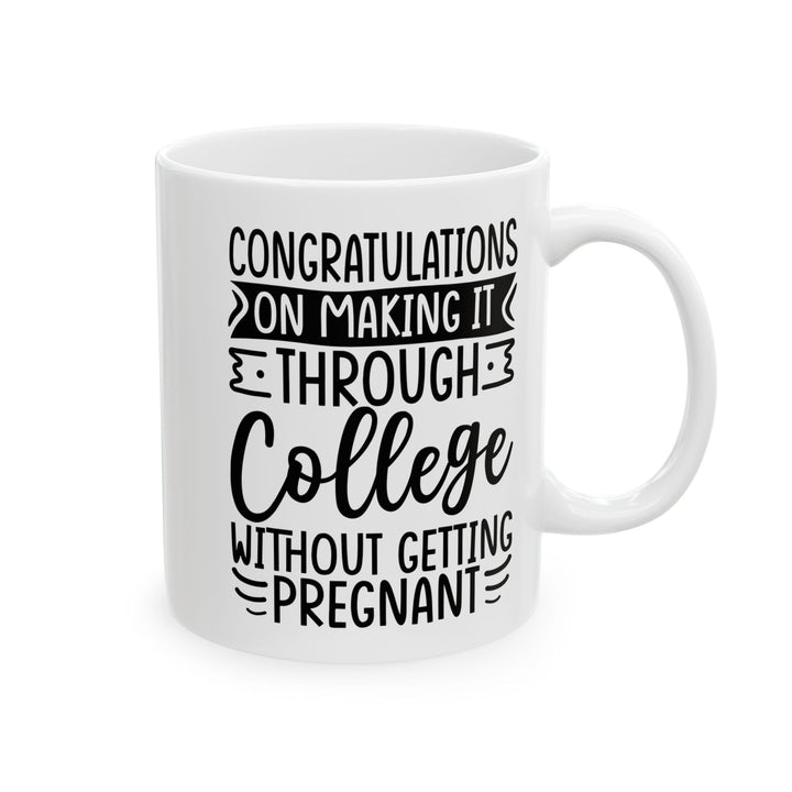 Congratulations on Making it Through College Without Getting Pregnant White Mug, (11oz, 15oz)