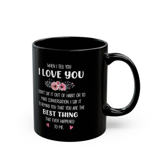 I Love You Black Mug – Romantic Gift for Her or Him Best Thing That Ever Happened