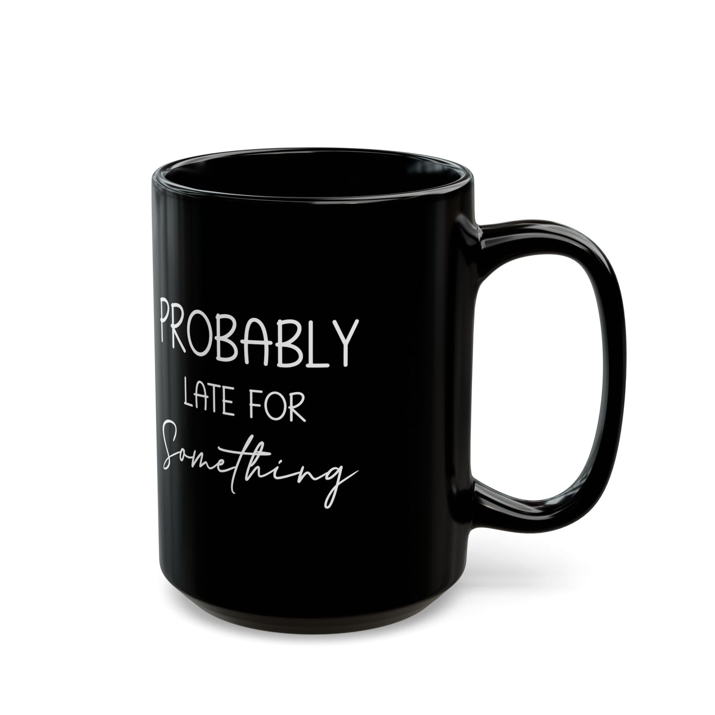 Probably Late Mug – Funny Gift for the Chronically Tardy Friend