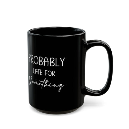 Probably Late Mug – Funny Gift for the Chronically Tardy Friend