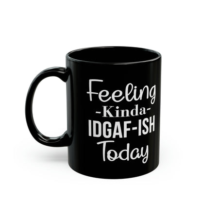 Feeling Kinda IDGAF-ISH Today Mug – Funny & Bold Coffee Mug for Every Mood