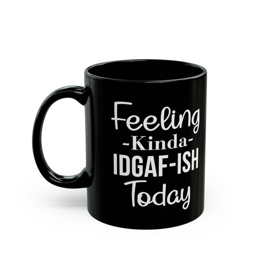 Feeling Kinda IDGAF-ISH Today Mug – Funny & Bold Coffee Mug for Every Mood