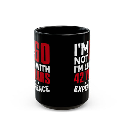 I_m Not 60 I_m 18 with 42 years Experience Black Mug (11oz, 15oz)