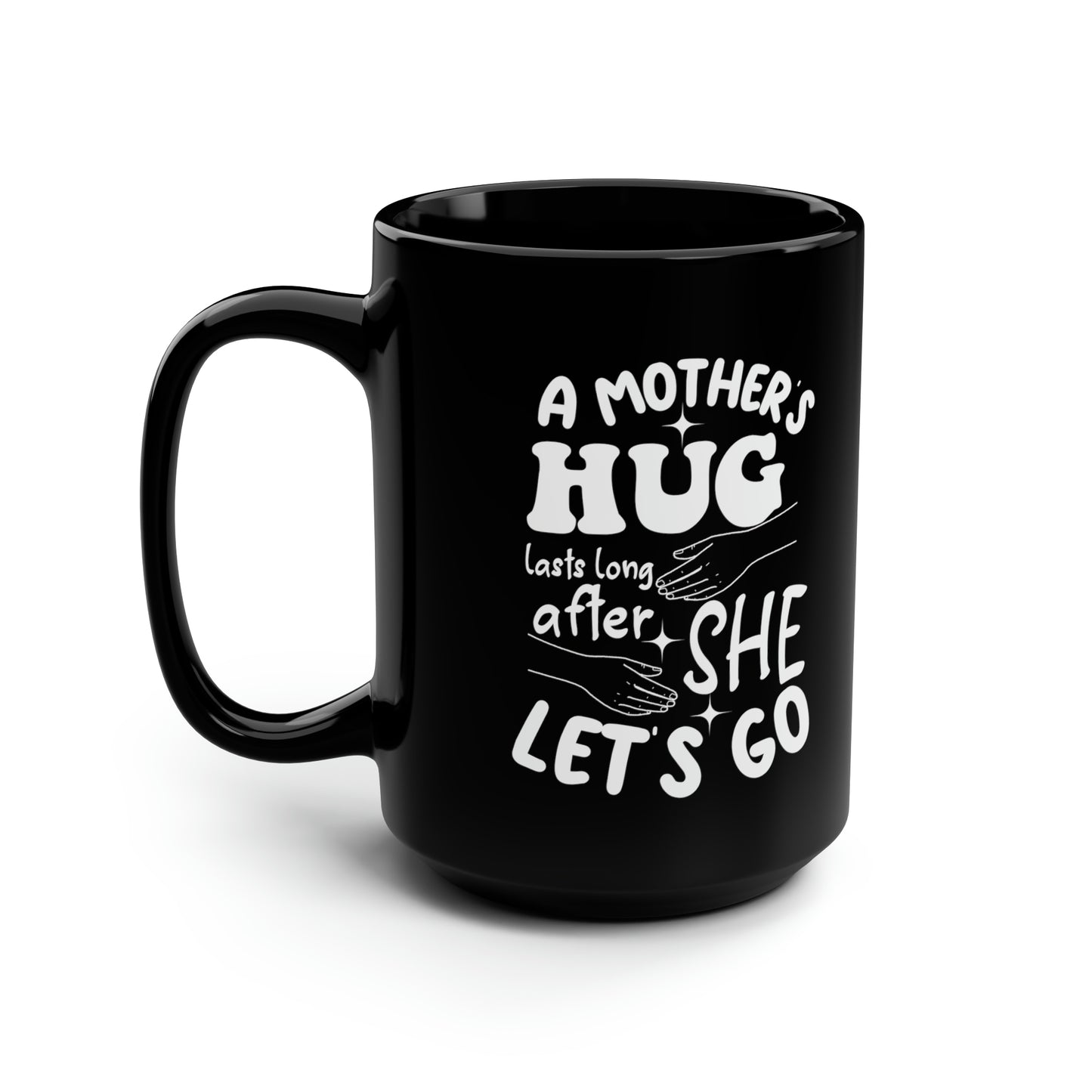 A Mothers hug lasts long after she 15oz Black mug