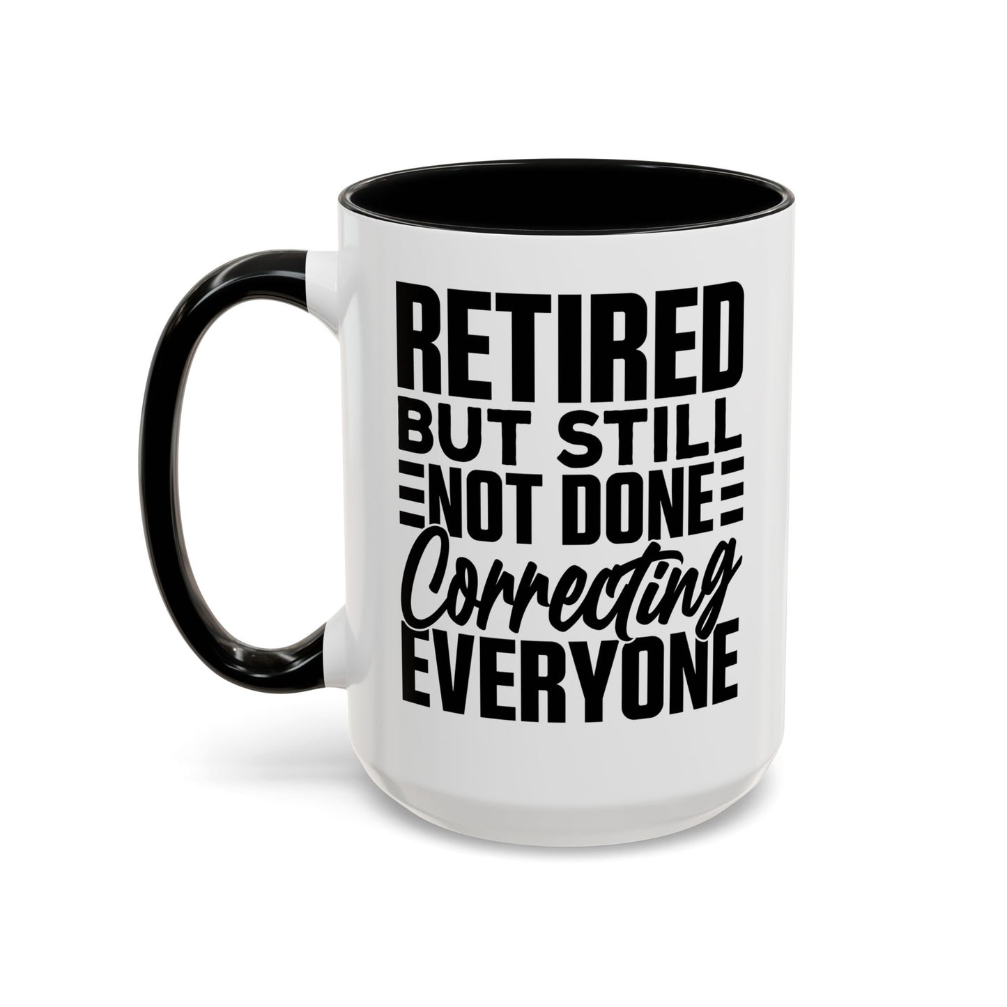 Retired, But Still Not Done Correcting Everyone Coffee Mug (11, 15oz)