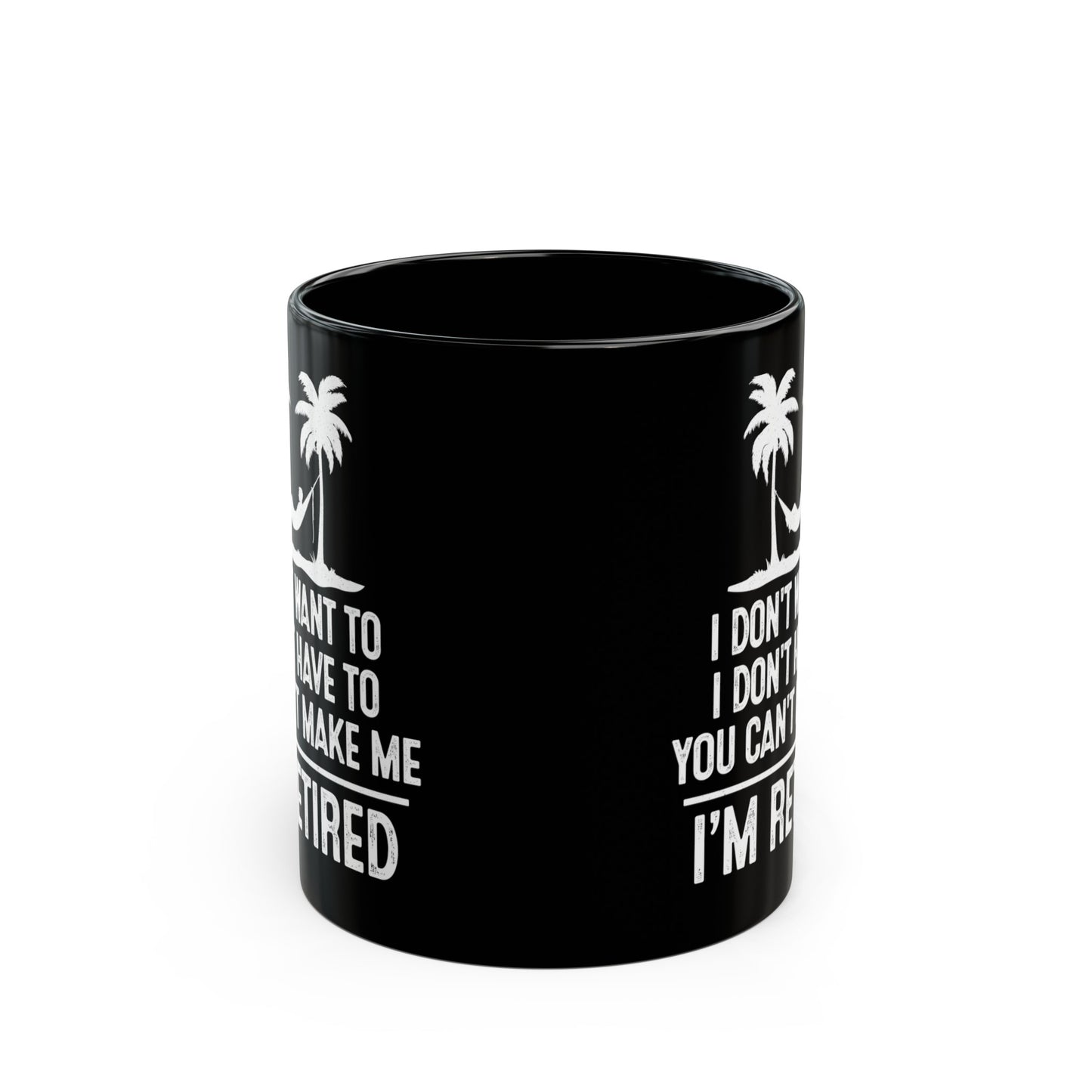 Black Retirement Mug – I Don't Want To, You Can't Make Me, I'm Retired