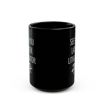 Funny Lawyer Gift Mug – See You Later Litigator Pun Mug