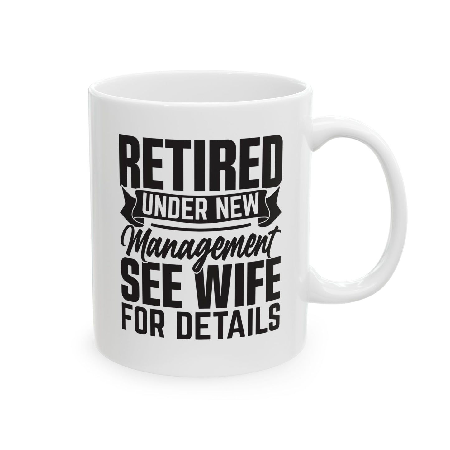 Retired Under New Management See Wife For Details White Mug, (11oz, 15oz)