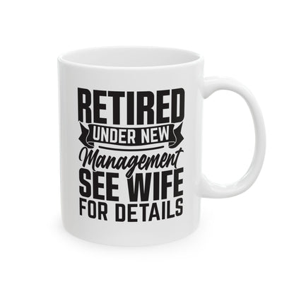 Retired Under New Management See Wife For Details White Mug, (11oz, 15oz)