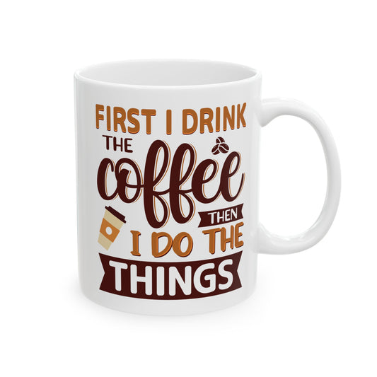 First I Drink The Coffe White Mug, (11oz, 15oz)
