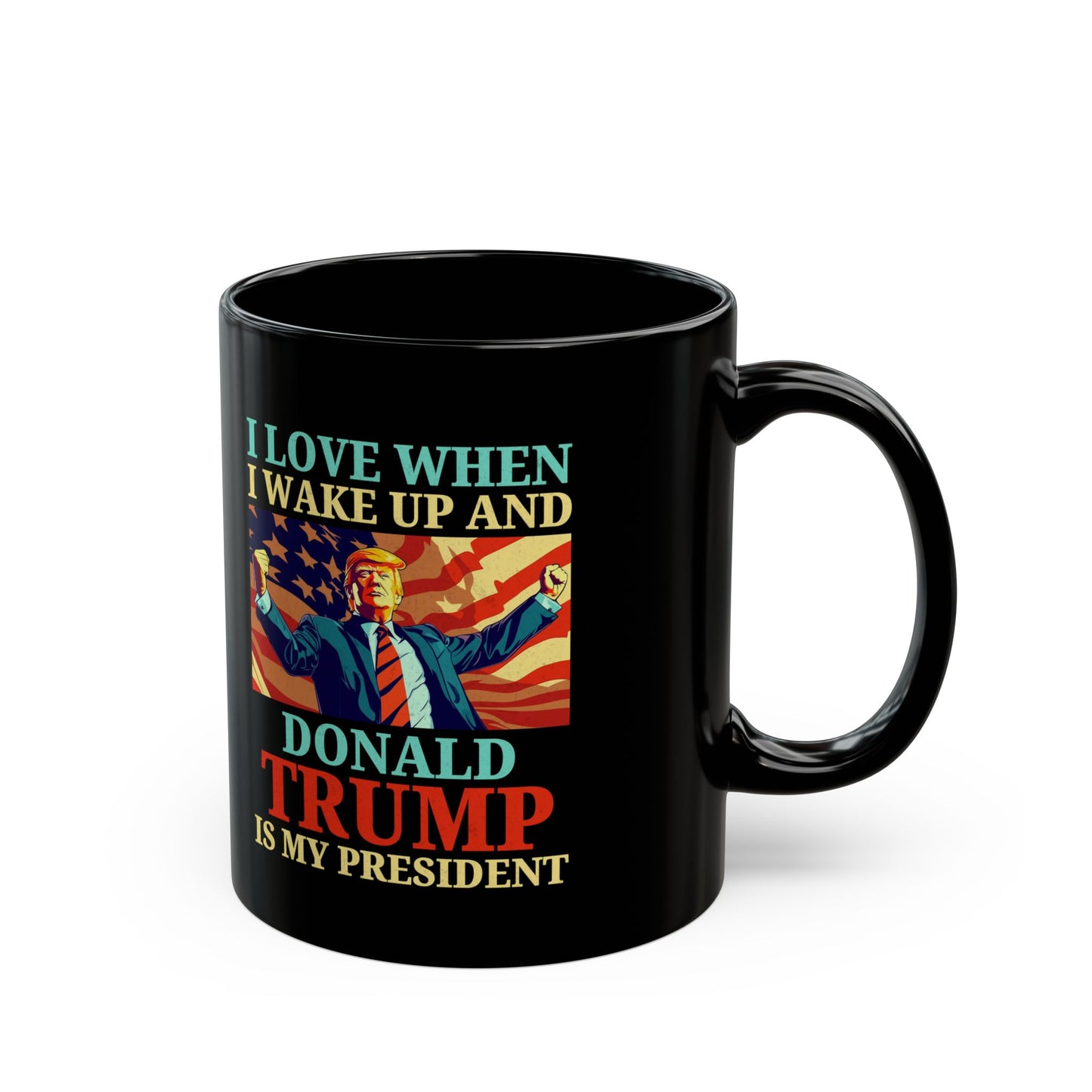 Donald Trump Mug – I Love When I Wake Up and Trump Is My President