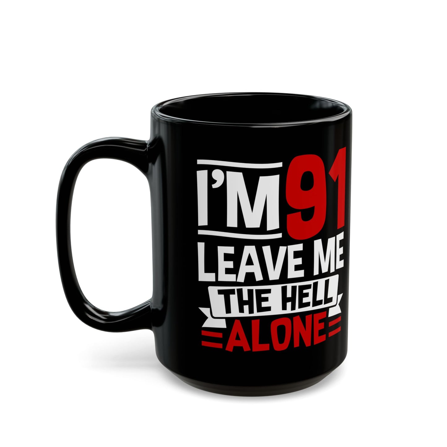 I_m 91 Leave Me The Hell Alone Black Mug (11oz, 15oz)