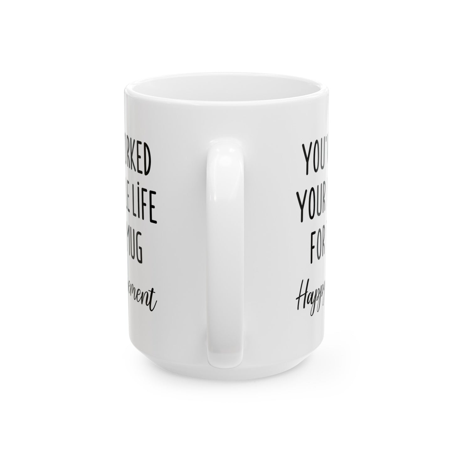 Retirement Mug – You’ve Worked Your Whole Life for This Mug