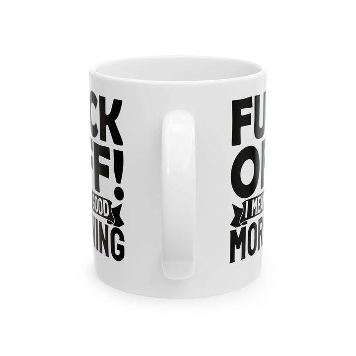 uck Off! I Mean Good Morning White Mug, (11oz, 15oz)