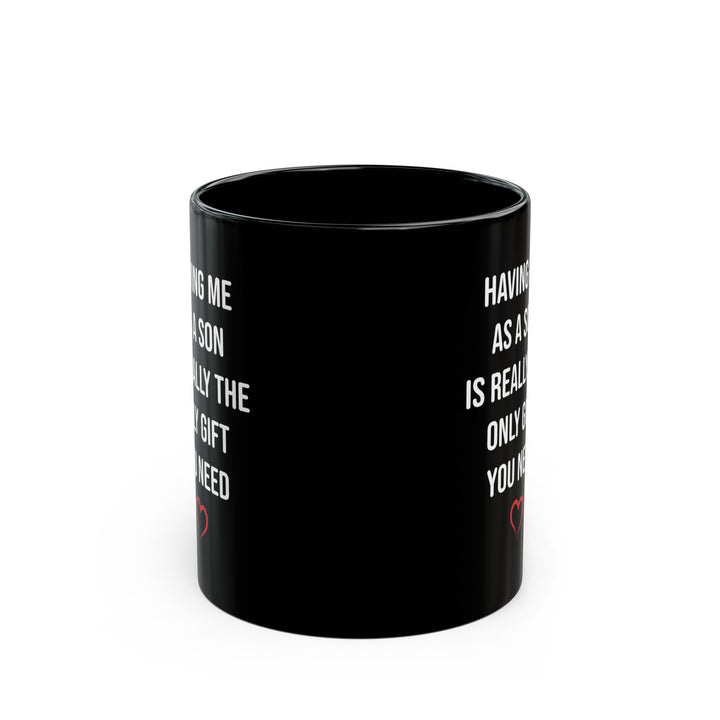 Funny Son Gift Black Mug – Having Me As a Son Is Really the Only Gift You Need Coffee Cup for Mom or Dad