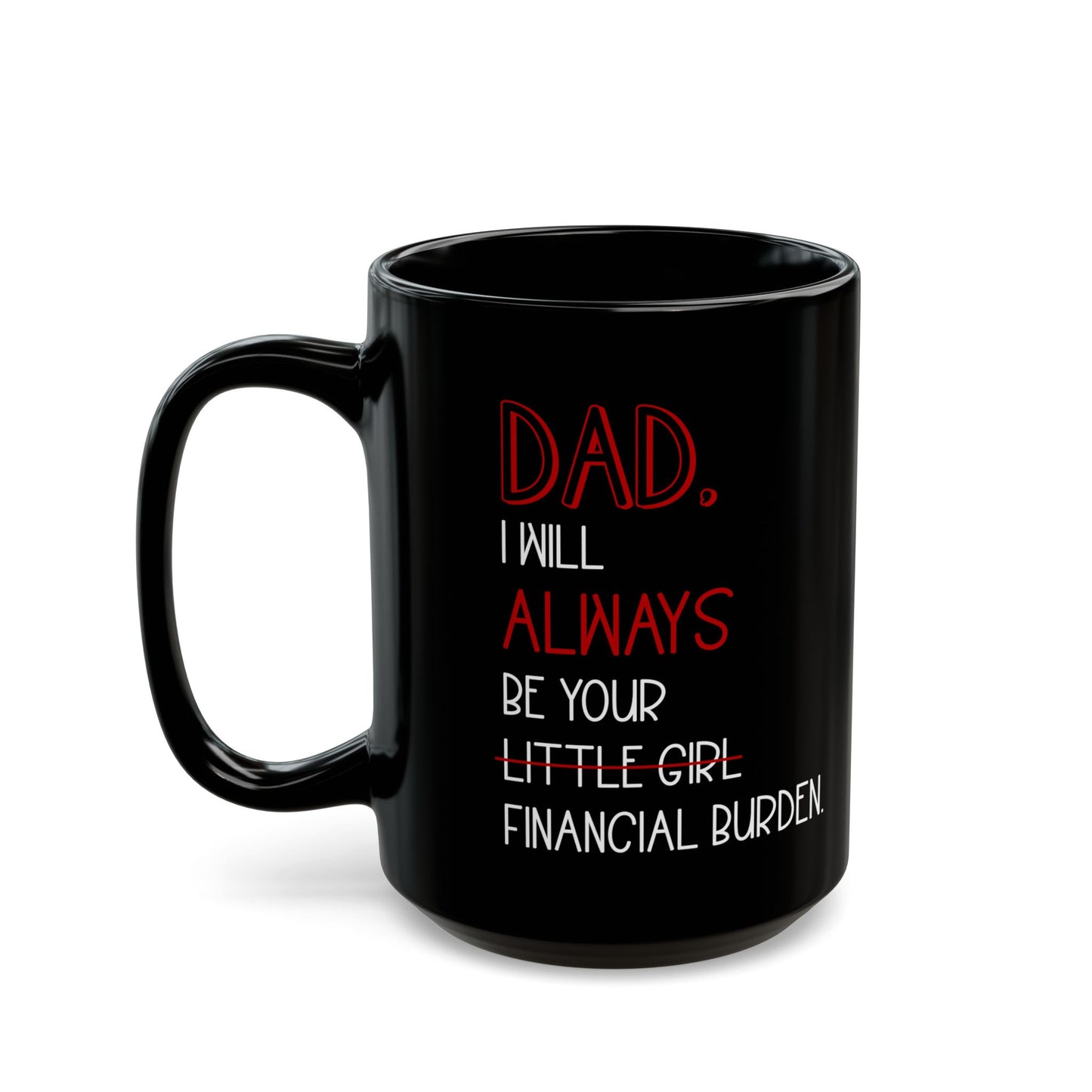 Dad, I Will Always Be Your Financial Burden, Black Mug (11oz, 15oz)