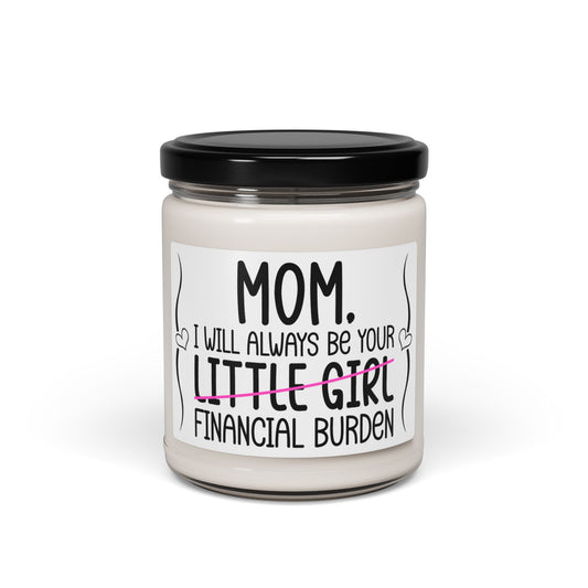 Soy Candle Funny Mom Candle – I Will Always Be Your Financial Burden – Sarcastic Mother's Day Gift from Daughter