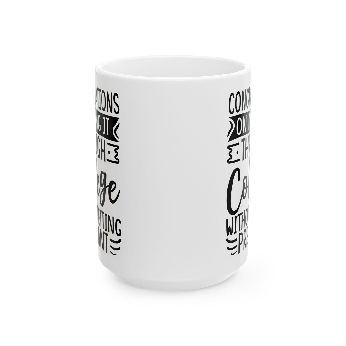 Congratulations on Making it Through College Without Getting Pregnant White Mug, (11oz, 15oz)