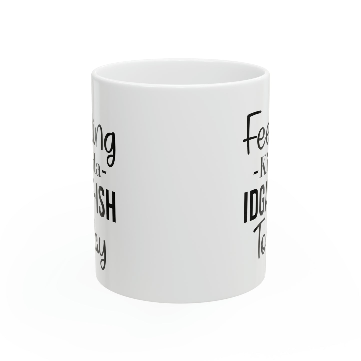 Feeling Kinda IDGAF-ISH Today Mug – Sassy and Bold Coffee Mug for Every Mood
