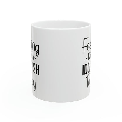 Feeling Kinda IDGAF-ISH Today Mug – Sassy and Bold Coffee Mug for Every Mood