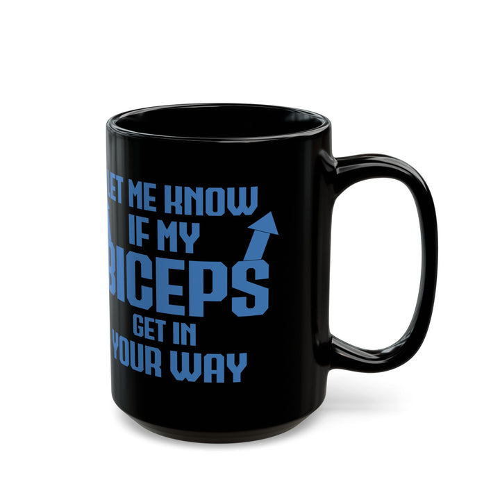 Let Me Know If My Biceps Black Mug (11oz, 15oz)