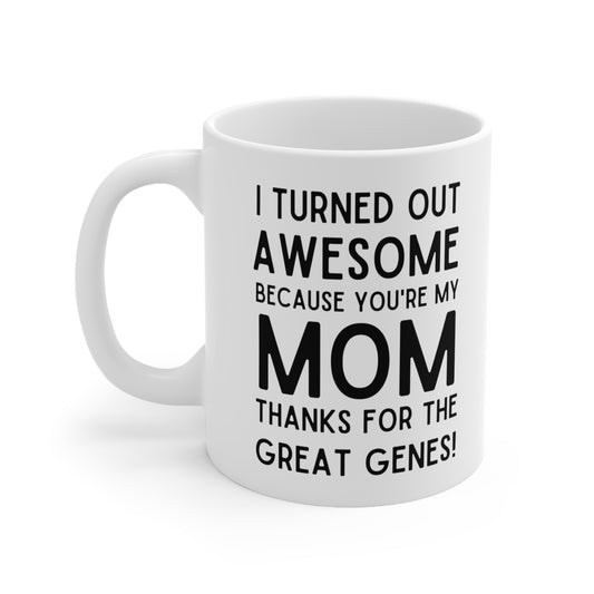 Funny Mom Mug – I Turned Out Awesome Thanks to My Mom