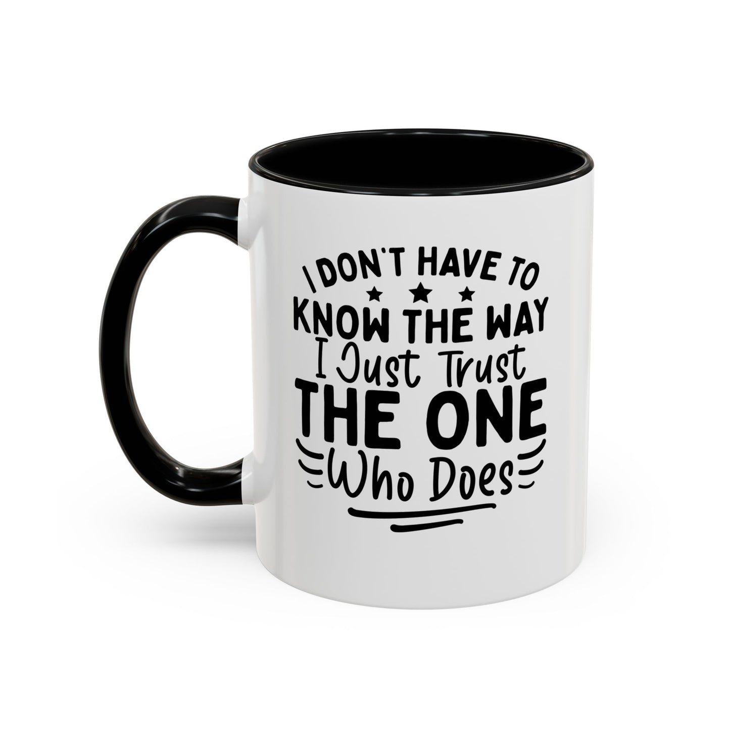 I Don’t Have to Know the Way, I Just Trust the One Who Does Coffee Mug (11, 15oz)