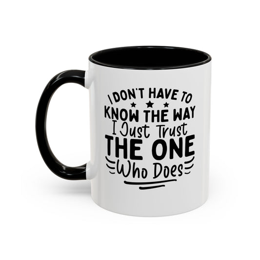 I Don’t Have to Know the Way, I Just Trust the One Who Does Coffee Mug (11, 15oz)