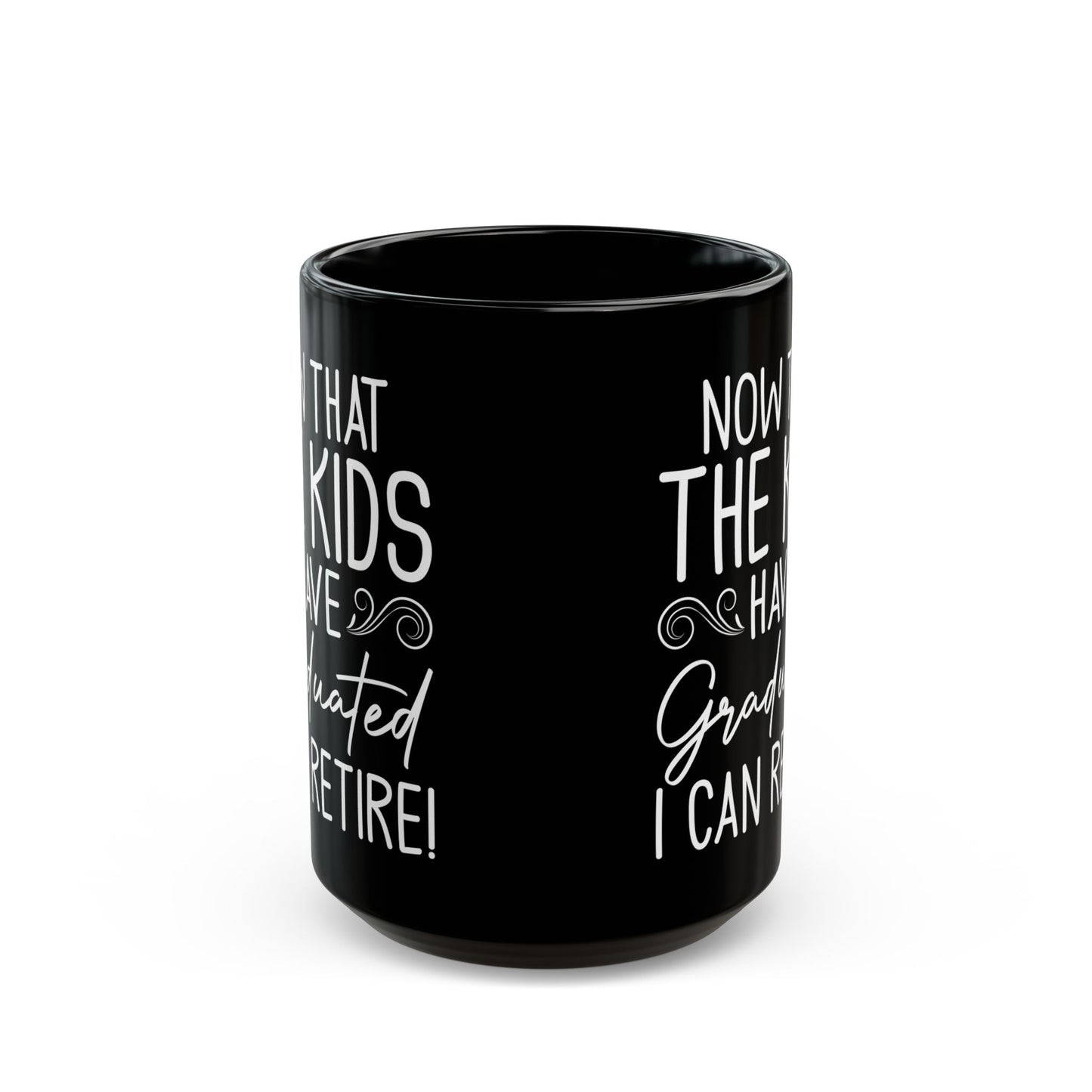 Now That The Kids Have Graduated i can retire! Black Mug (11oz, 15oz)