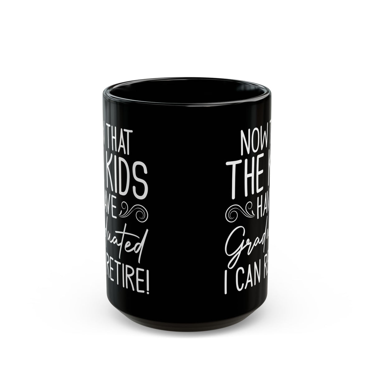 Now That The Kids Have Graduated i can retire! Black Mug (11oz, 15oz)