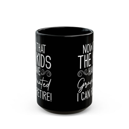 Now That The Kids Have Graduated i can retire! Black Mug (11oz, 15oz)