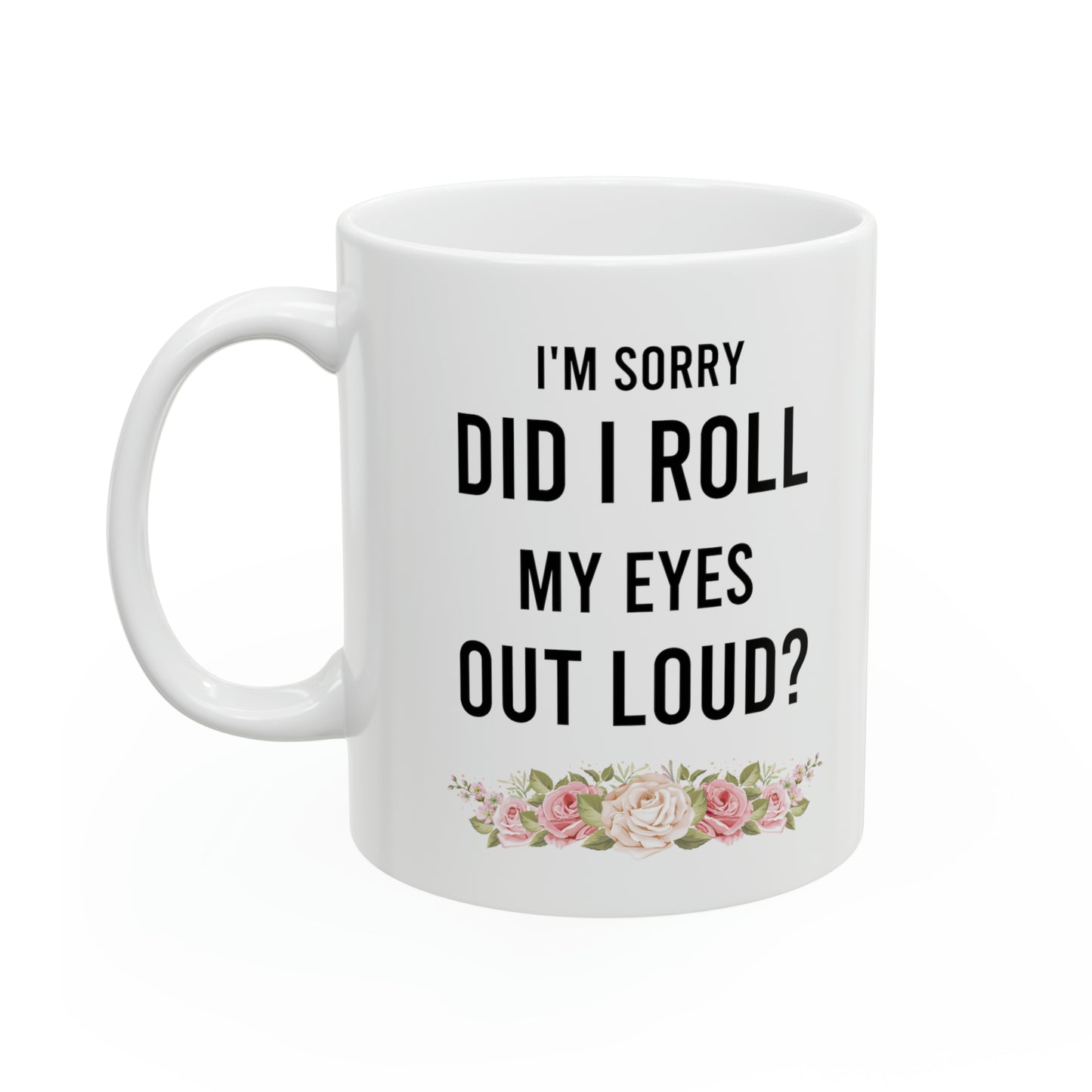 I'm Sorry Did I Roll My Eyes Out Loud – Funny Sarcastic White Mug with Floral Design