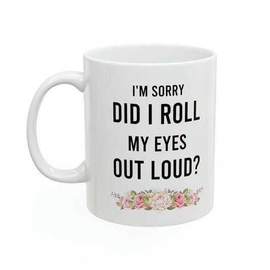 I'm Sorry Did I Roll My Eyes Out Loud – Funny Sarcastic White Mug with Floral Design