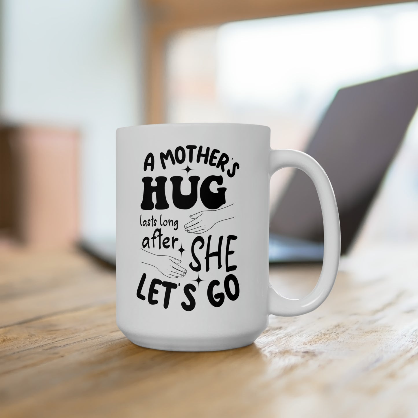 A Mothers hug lasts long after she 15oz white Mug