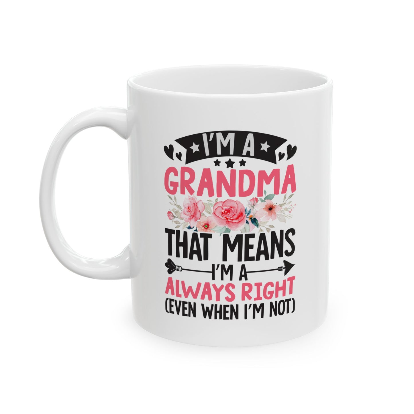 I m a Grandma That Means I m Always Right Even When I m Not White Mug, (11oz, 15oz)