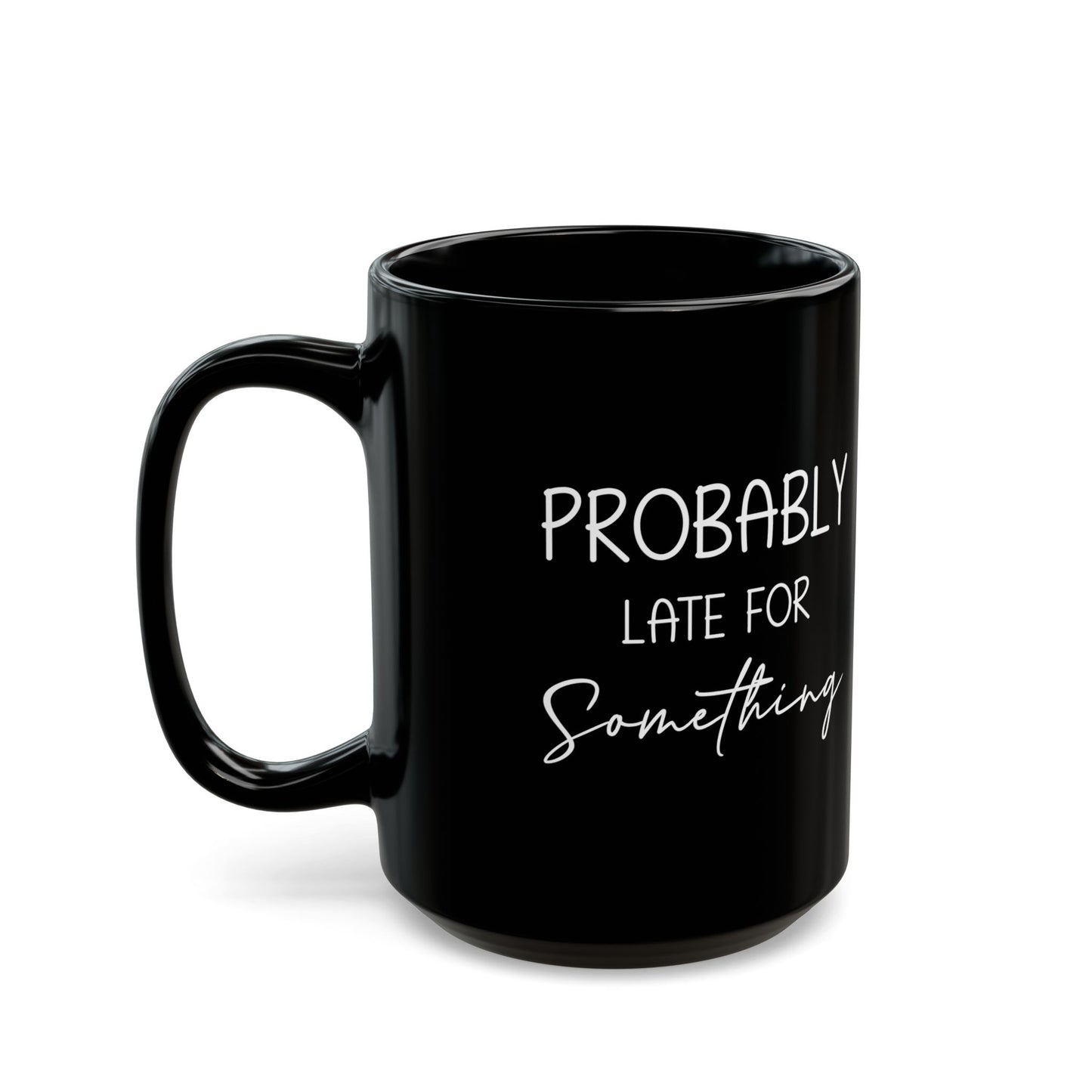 Probably Late Mug – Funny Gift for the Chronically Tardy Friend