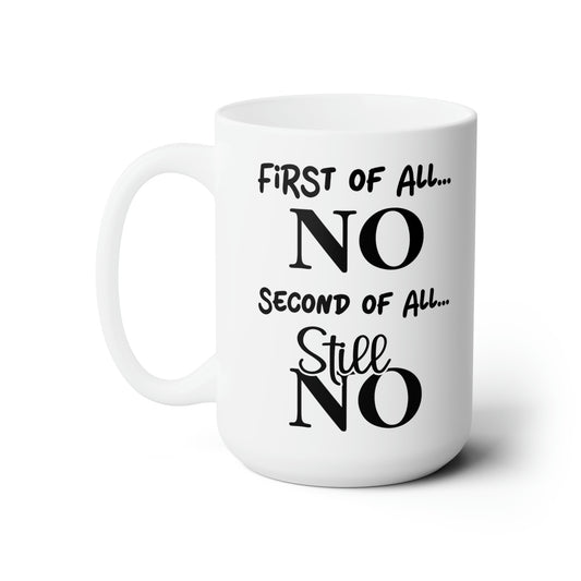 First of All, NO – Humorous Mug for Sassy Moments, Perfect for Coffee Lovers