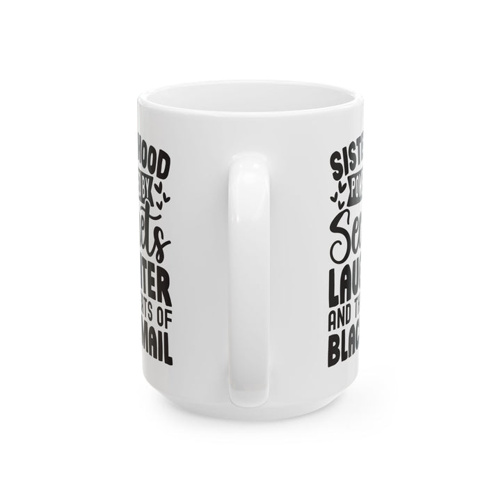 Sisterhood Powered by Secrets Laughter and Threats of Blackmail White Mug, (11oz, 15oz)