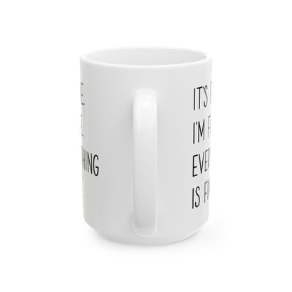 It's Fine, I'm Fine, Everything Is Fine Mug – White Ceramic